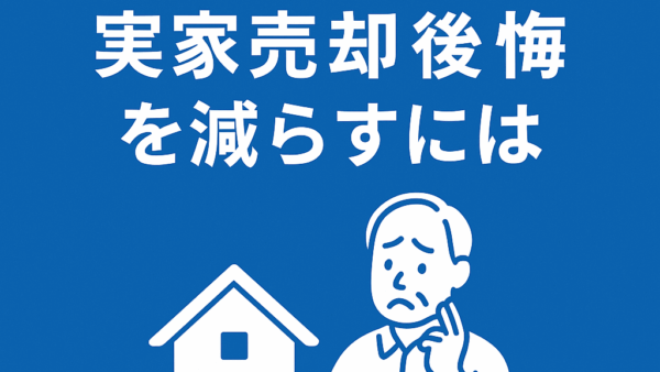 実家売却で後悔しないためのポイントとは？失敗事例と対策を専門家が解説