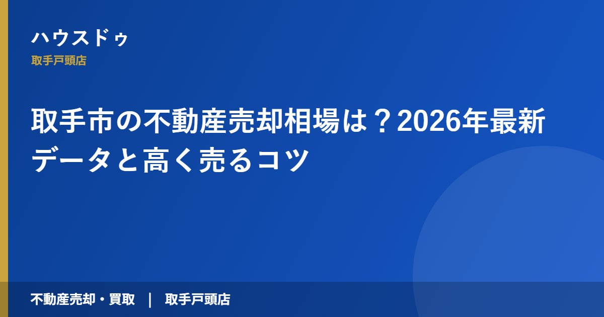 取手市の不動産売却相場は?2026年最新データと高く売るコツ|ハウスドゥ 取手戸頭