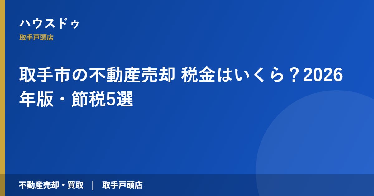 取手市の不動産売却 税金はいくら?2026年版・節税5選|ハウスドゥ 取手戸頭