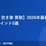 【取手市 空き家 買取】2026年最新｜プロの査定ポイント5選