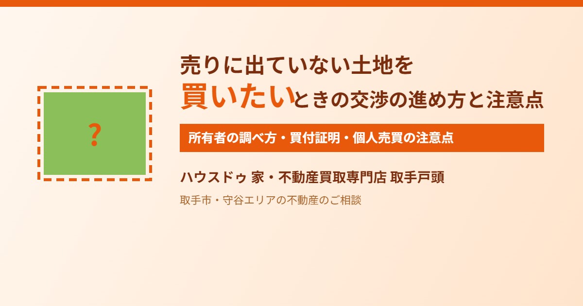 売りに出ていない土地を買いたいときの交渉|ハウスドゥ 家・不動産買取専門店 取手戸頭