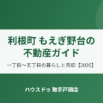 利根町もえぎ野台の不動産ガイド｜ハウスドゥ取手戸頭店