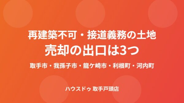 再建築不可・接道義務の土地は売れる？取手市の出口4つ
