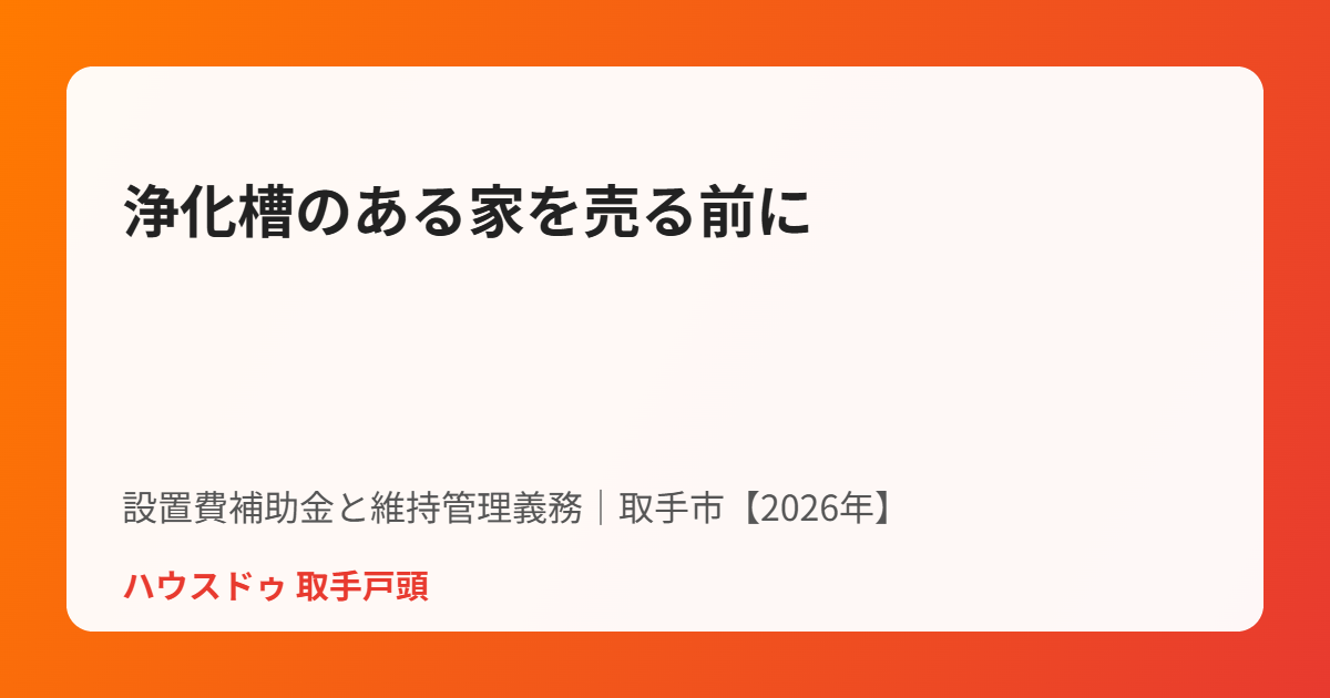 取手市の浄化槽補助金と維持管理義務｜ハウスドゥ 取手戸頭