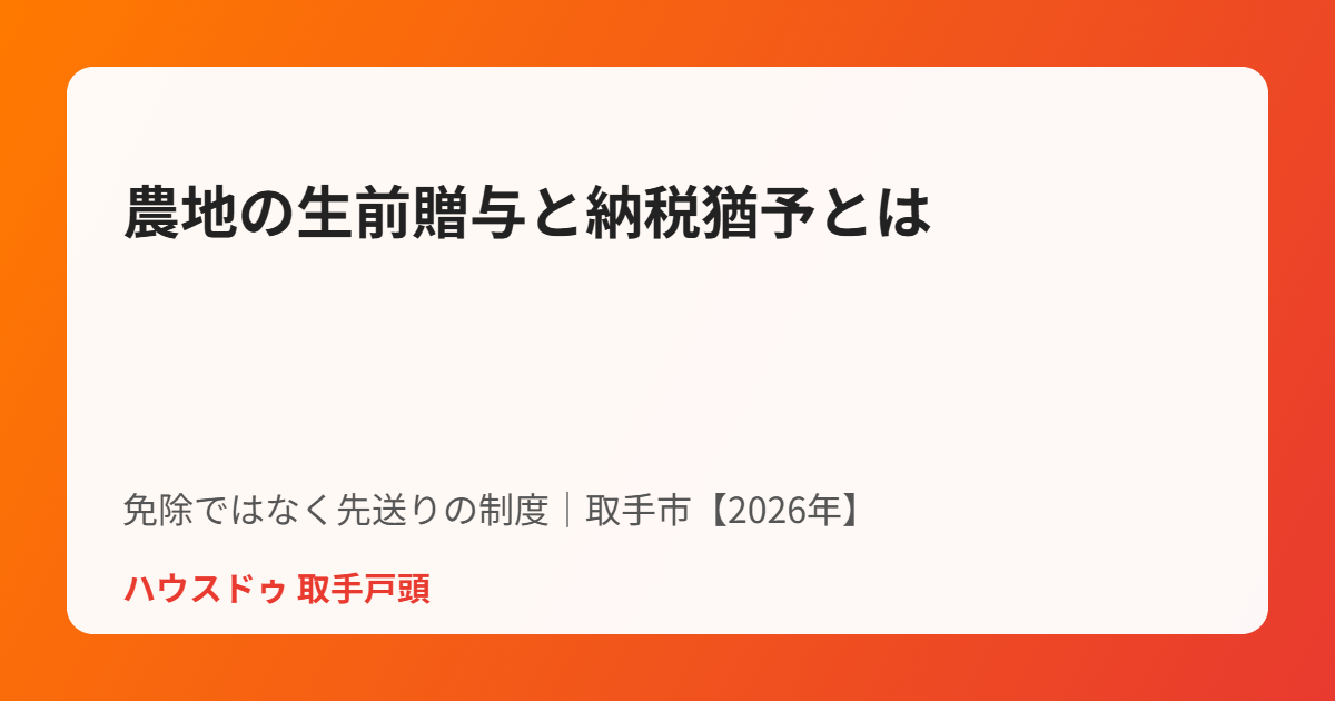 取手市の農地の生前贈与と納税猶予制度｜ハウスドゥ 取手戸頭