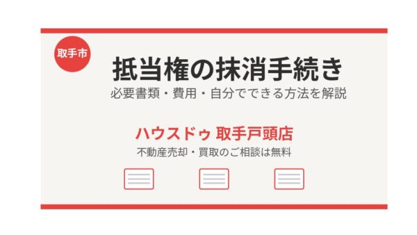抵当権の抹消手続きとは？必要書類・費用・自分でできる方法を解説【取手市】