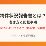 取手市の物件状況報告書の書き方｜ハウスドゥ取手戸頭店