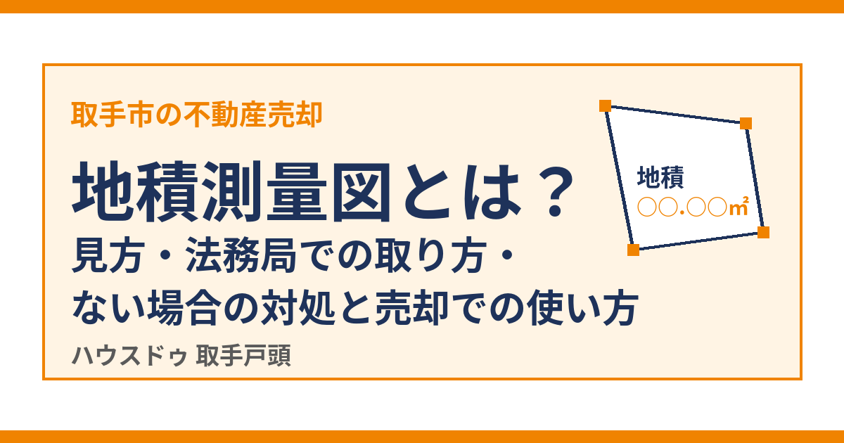 地積測量図とは？見方・法務局での取り方・ない場合の対処｜取手市の不動産売却 ハウスドゥ 取手戸頭