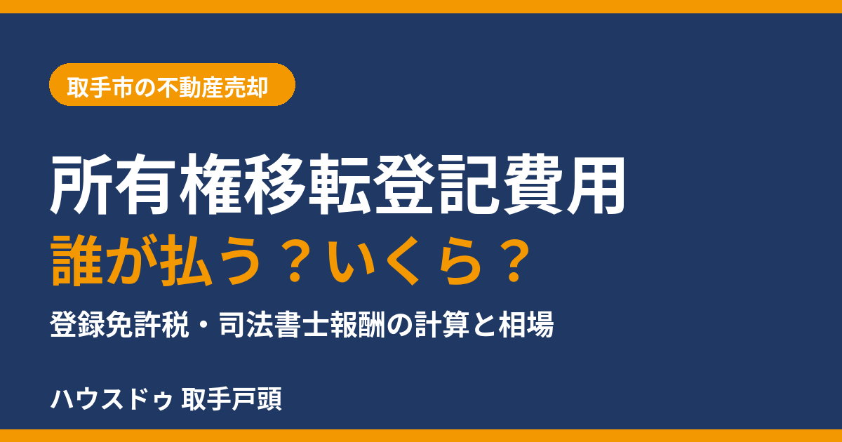 所有権移転登記費用は誰が払う？登録免許税と司法書士報酬の計算｜取手市の不動産売却 ハウスドゥ 取手戸頭